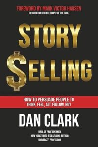 Story Selling: How to Persuade People to Think, Feel, Act, Follow, Buy