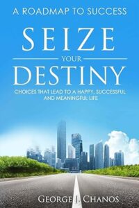 Seize Your Destiny: Choices That Lead to a Happy, Successful, and Meaningful Life.