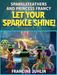 Let Your Sparkle Shine! : Sparklefeathers and Princess Francy