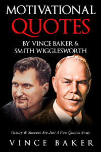 Motivational Quotes By Vince Baker & Smith Wigglesworth