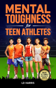 Mental Toughness for Teen Athletes: A Parents Guide for helping Teens gain Confidence, Self-Esteem, and Well-Being On and Off the Field.