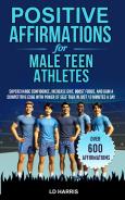 POSITIVE AFFIRMATIONS FOR MALE TEEN ATHLETES: SUPERCHARGE CONFIDENCE, INCREASE GRIT, BOOST FOCUS, and GAIN A COMPETITIVE EDGE with the POWER of SELF-TALK in JUST 10 Minutes PER DAY