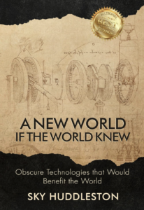 A NEW WORLD IF THE WORLD KNEW: Obscure Technologies that Would Benefit the World