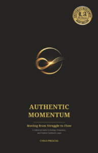 Authentic Momentum: Moving from Struggle to Flow: A Universal Guide to Energy, Frequency, and Positive Feedback Loops
